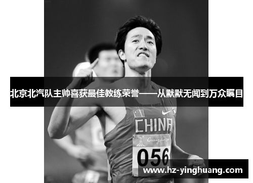 北京北汽队主帅喜获最佳教练荣誉——从默默无闻到万众瞩目