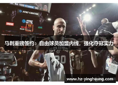 马刺重磅签约：自由球员加盟内线，强化夺冠实力
